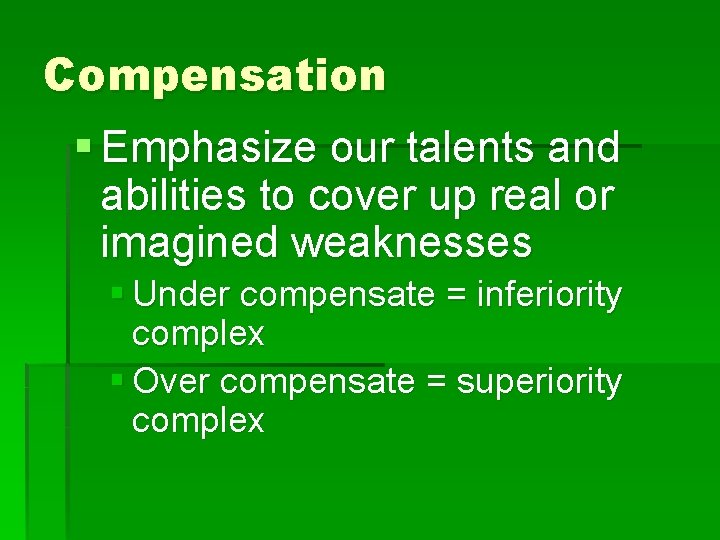 Compensation § Emphasize our talents and abilities to cover up real or imagined weaknesses