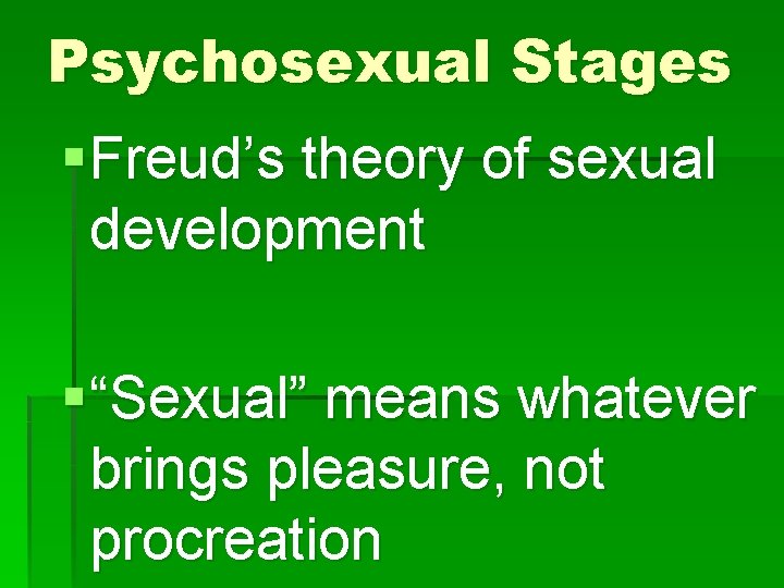 Psychosexual Stages § Freud’s theory of sexual development § “Sexual” means whatever brings pleasure,