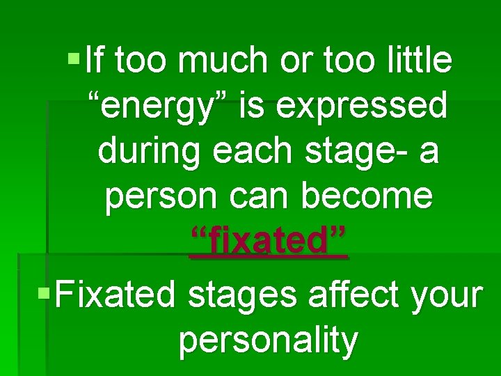 § If too much or too little “energy” is expressed during each stage- a