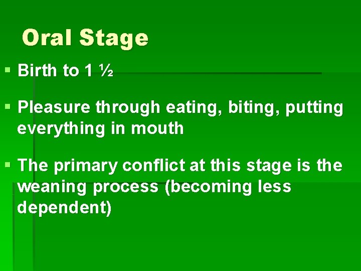 Oral Stage § Birth to 1 ½ § Pleasure through eating, biting, putting everything