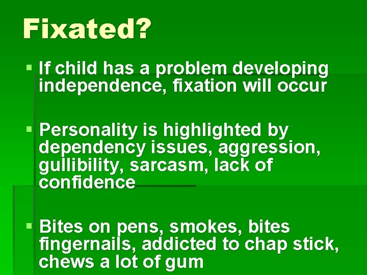 Fixated? § If child has a problem developing independence, fixation will occur § Personality
