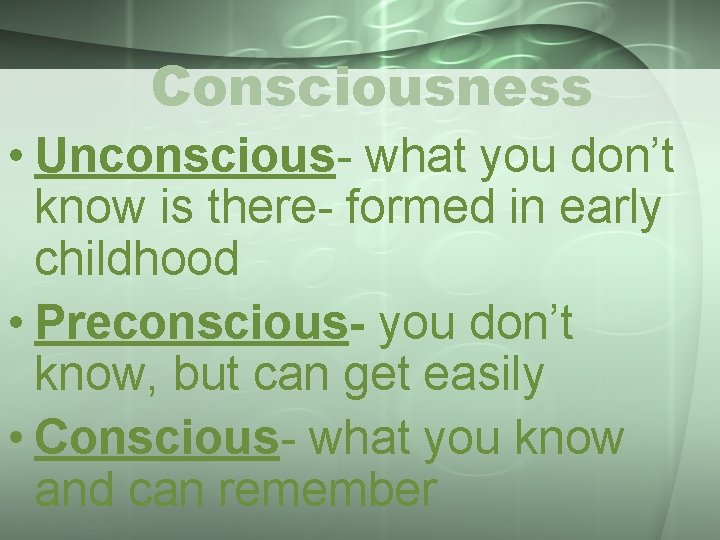 Consciousness • Unconscious- what you don’t know is there- formed in early childhood •