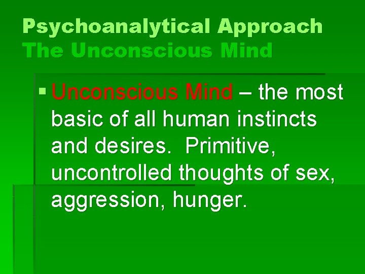 Psychoanalytical Approach The Unconscious Mind § Unconscious Mind – the most basic of all