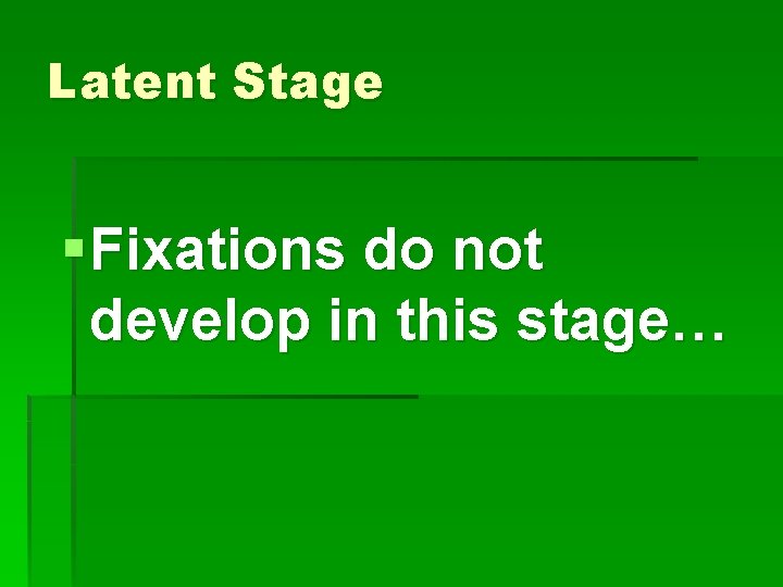 Latent Stage § Fixations do not develop in this stage… 