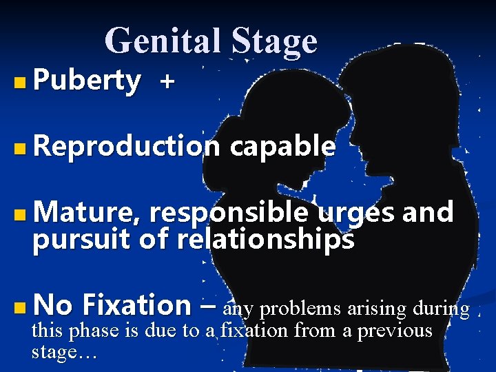 Genital Stage n Puberty + n Reproduction capable n Mature, responsible urges and pursuit
