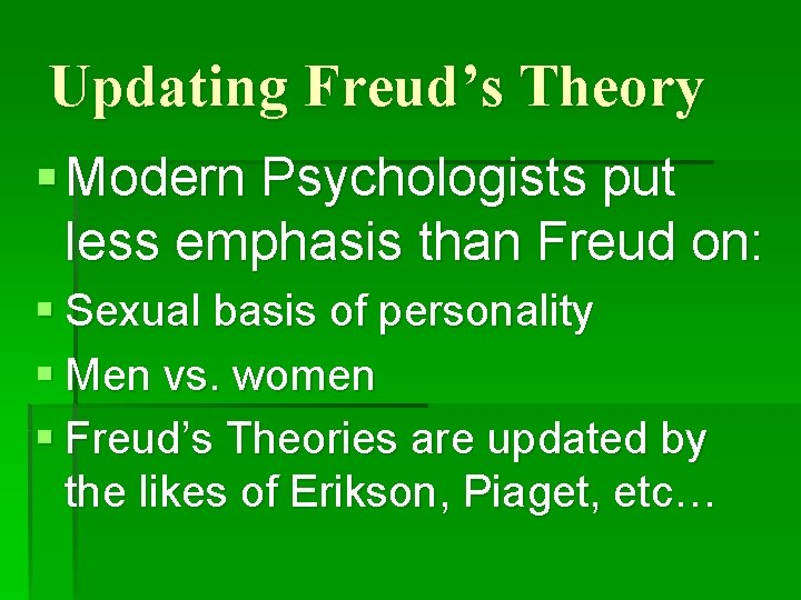 Updating Freud’s Theory § Modern Psychologists put less emphasis than Freud on: § Sexual