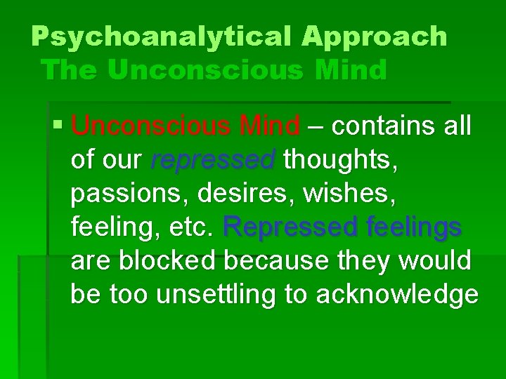 Psychoanalytical Approach The Unconscious Mind § Unconscious Mind – contains all of our repressed