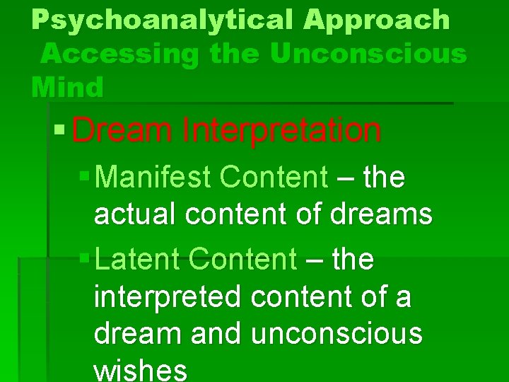 Psychoanalytical Approach Accessing the Unconscious Mind § Dream Interpretation § Manifest Content – the