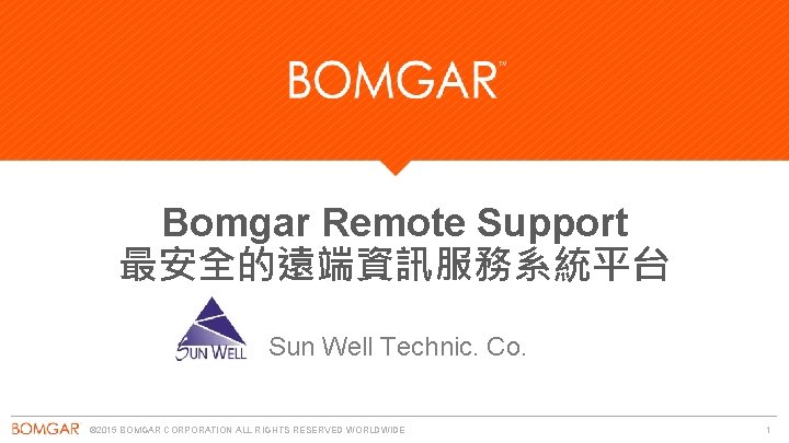 Bomgar Remote Support 最安全的遠端資訊服務系統平台 Sun Well Technic. Co. © 2015 BOMGAR CORPORATION ALL RIGHTS