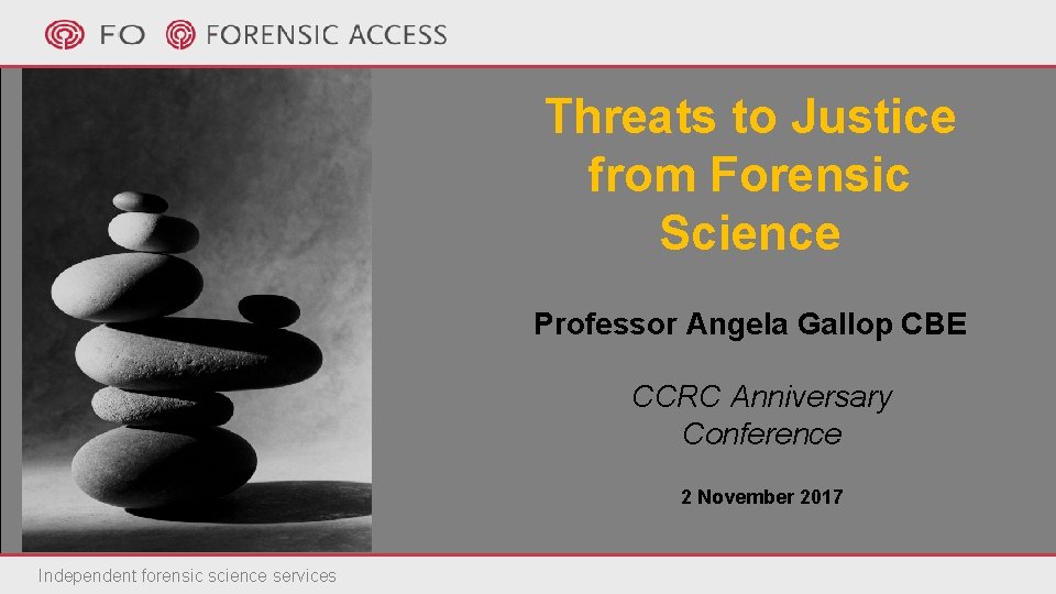 Threats to Justice from Forensic Science Professor Angela Gallop CBE CCRC Anniversary Conference 2