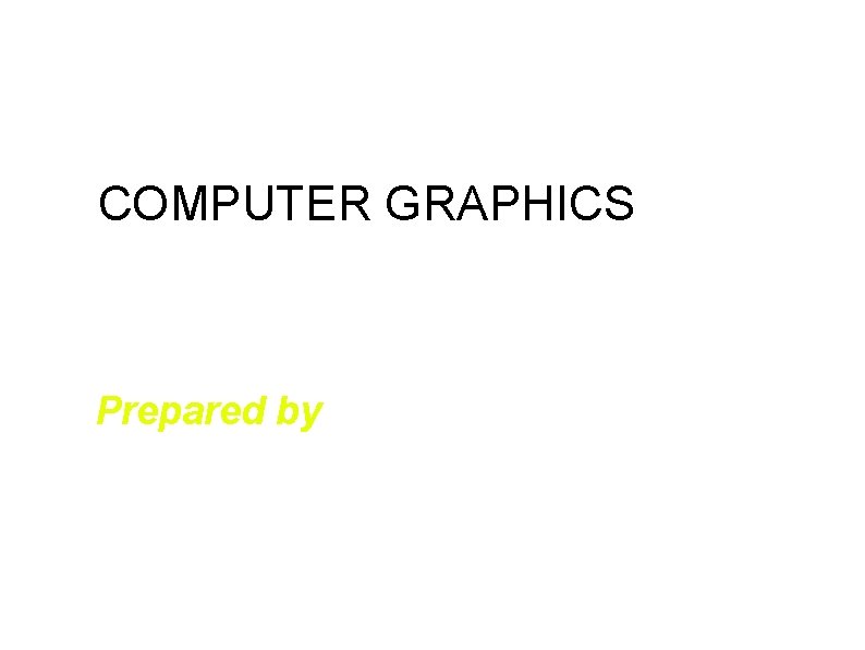 COMPUTER GRAPHICS Prepared by S. MAHALAKSHMI Asst. Prof(Sr) / SCSE VIT University 