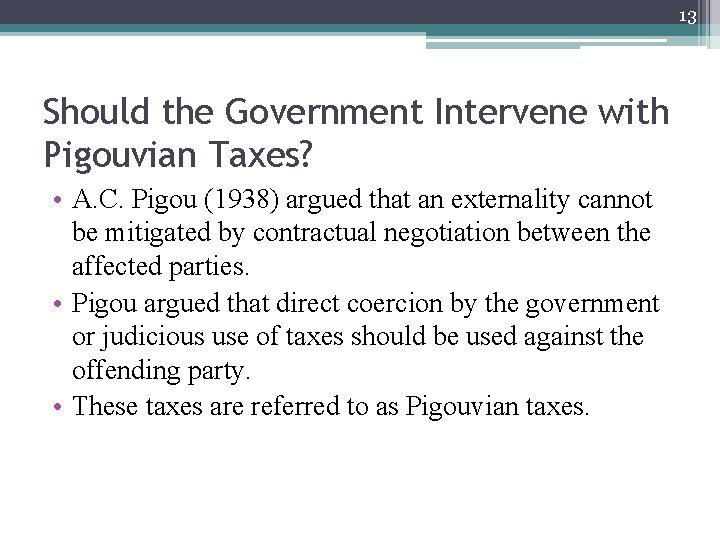 13 Should the Government Intervene with Pigouvian Taxes? • A. C. Pigou (1938) argued