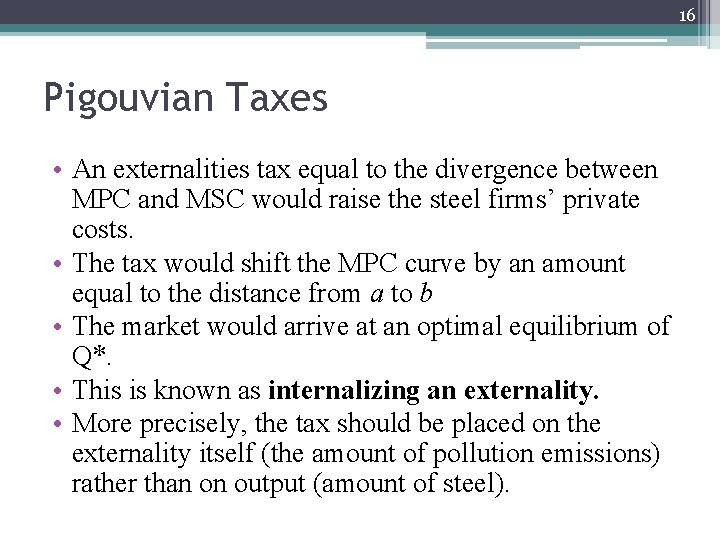 16 Pigouvian Taxes • An externalities tax equal to the divergence between MPC and