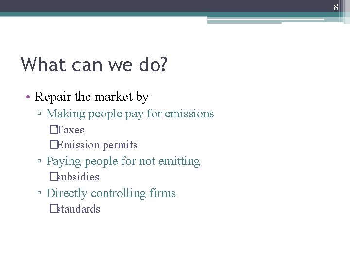 8 What can we do? • Repair the market by ▫ Making people pay