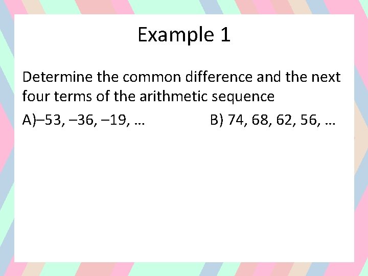 Example 1 Determine the common difference and the next four terms of the arithmetic