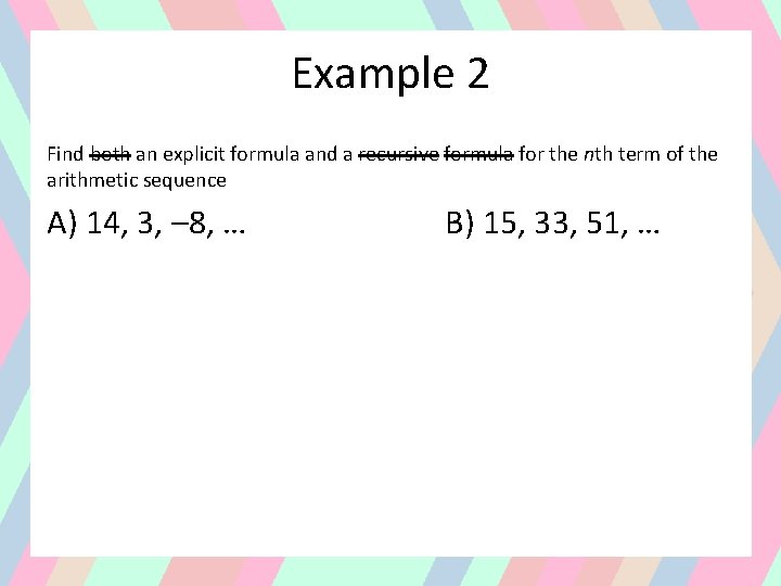 Example 2 Find both an explicit formula and a recursive formula for the nth