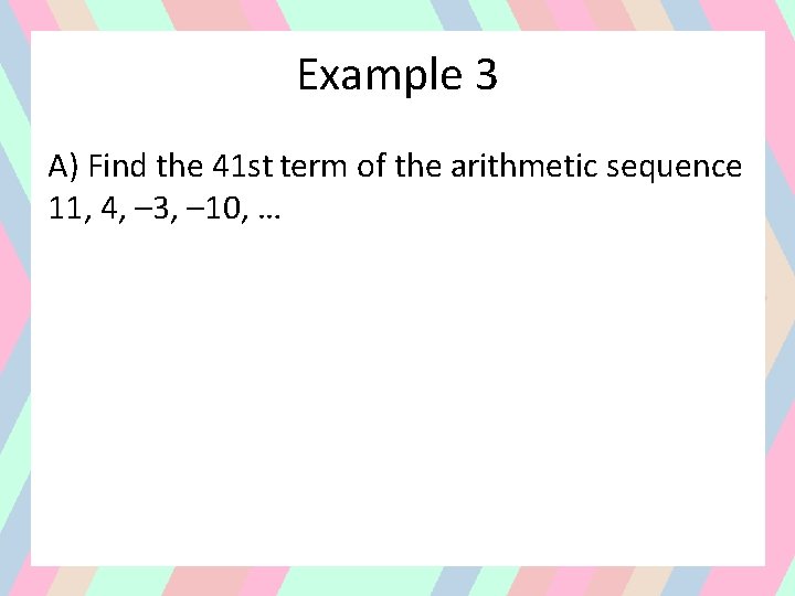 Example 3 A) Find the 41 st term of the arithmetic sequence 11, 4,