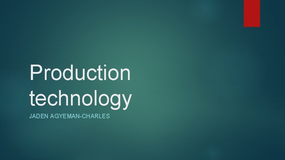 Production technology JADEN AGYEMAN-CHARLES 
