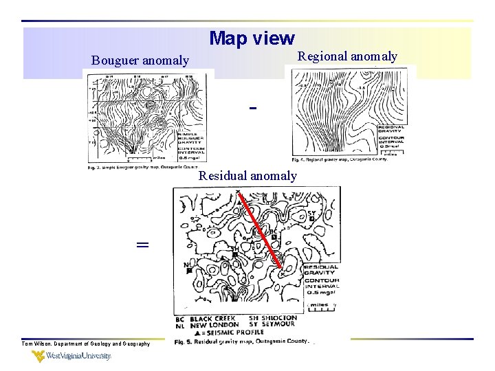 Map view Bouguer anomaly Residual anomaly = Tom Wilson, Department of Geology and Geography