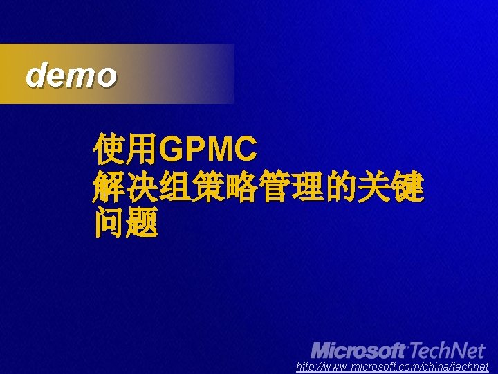 demo 使用GPMC 解决组策略管理的关键 问题 http: //www. microsoft. com/china/technet 