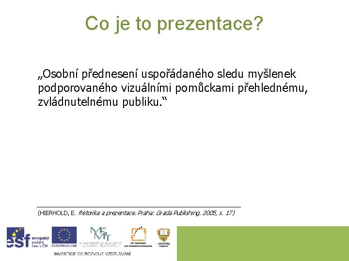 Co je to prezentace? „Osobní přednesení uspořádaného sledu myšlenek podporovaného vizuálními pomůckami přehlednému, zvládnutelnému