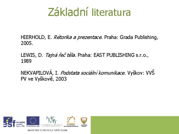 Základní literatura HIERHOLD, E. Rétorika a prezentace. Praha: Grada Publishing, 2005. LEWIS, D. Tajná