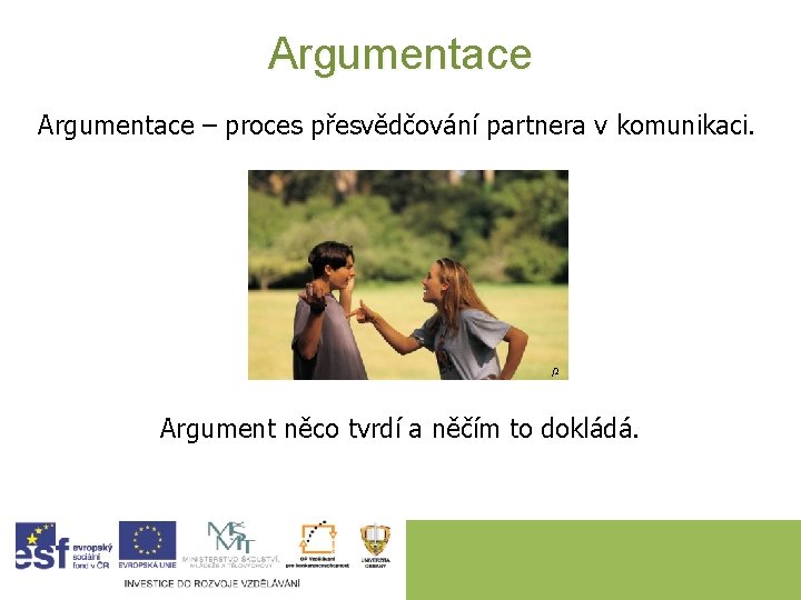 Argumentace – proces přesvědčování partnera v komunikaci. /2 Argument něco tvrdí a něčím to