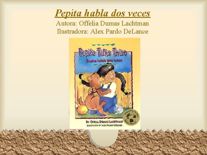 Pepita habla dos veces Autora: Offelia Dumas Lachtman Ilustradora: Alex Pardo De. Lance 