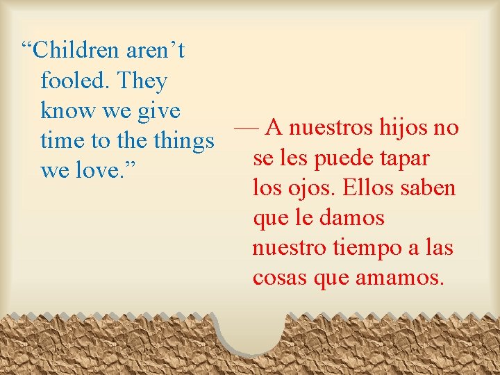 “Children aren’t fooled. They know we give — A nuestros hijos no time to