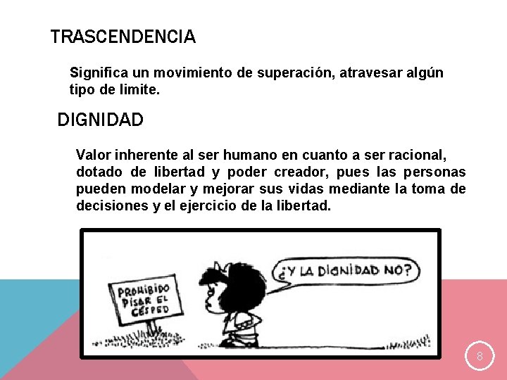 TRASCENDENCIA Significa un movimiento de superación, atravesar algún tipo de limite. DIGNIDAD Valor inherente