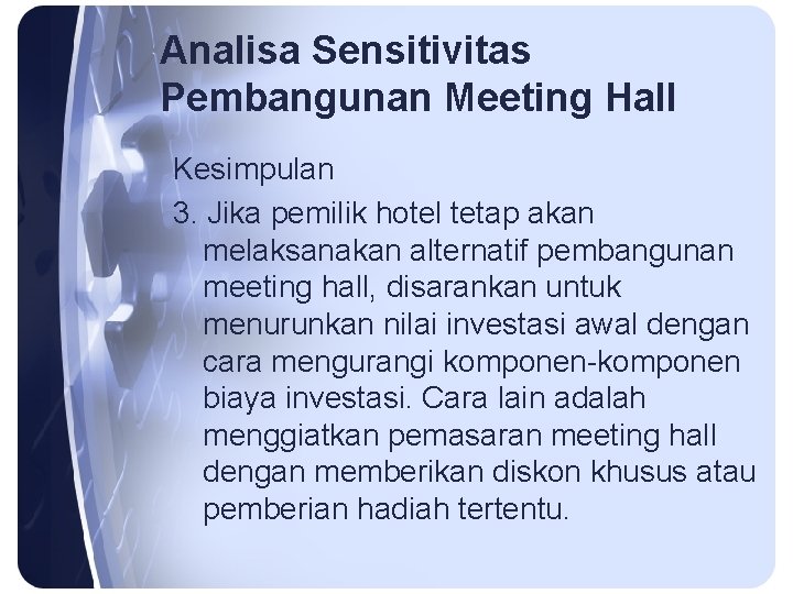 Analisa Sensitivitas Pembangunan Meeting Hall Kesimpulan 3. Jika pemilik hotel tetap akan melaksanakan alternatif