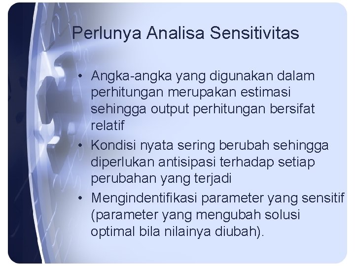 Perlunya Analisa Sensitivitas • Angka-angka yang digunakan dalam perhitungan merupakan estimasi sehingga output perhitungan