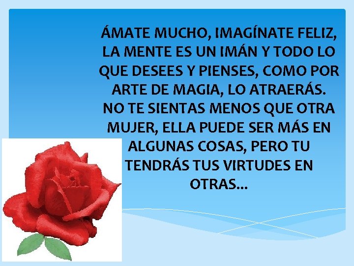 ÁMATE MUCHO, IMAGÍNATE FELIZ, LA MENTE ES UN IMÁN Y TODO LO QUE DESEES