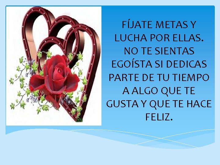 FÍJATE METAS Y LUCHA POR ELLAS. NO TE SIENTAS EGOÍSTA SI DEDICAS PARTE DE