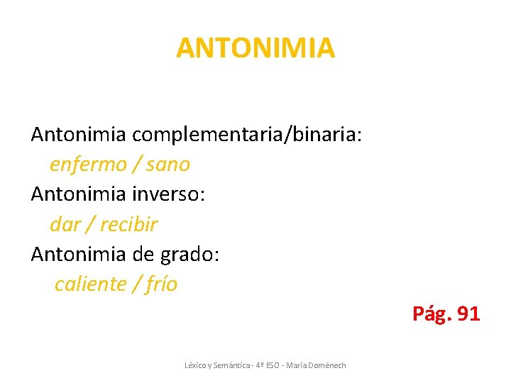 ANTONIMIA Antonimia complementaria/binaria: enfermo / sano Antonimia inverso: dar / recibir Antonimia de grado: ANTONIMIA Antonimia complementaria/binaria: enfermo / sano Antonimia inverso: dar / recibir Antonimia de grado: