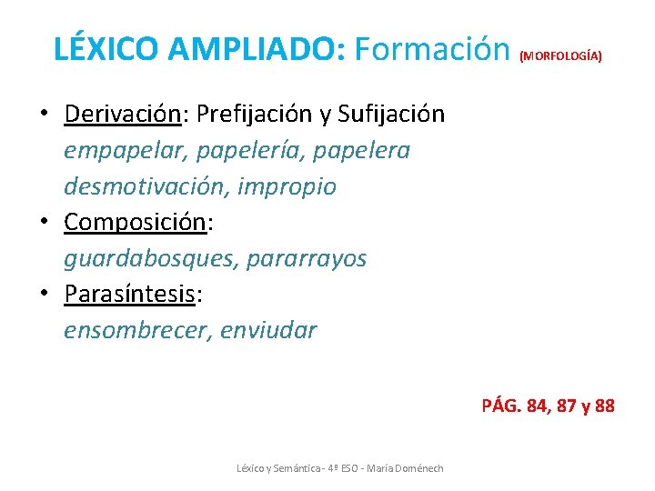 LÉXICO AMPLIADO: Formación (MORFOLOGÍA) • Derivación: Prefijación y Sufijación empapelar, papelería, papelera desmotivación, impropio LÉXICO AMPLIADO: Formación (MORFOLOGÍA) • Derivación: Prefijación y Sufijación empapelar, papelería, papelera desmotivación, impropio