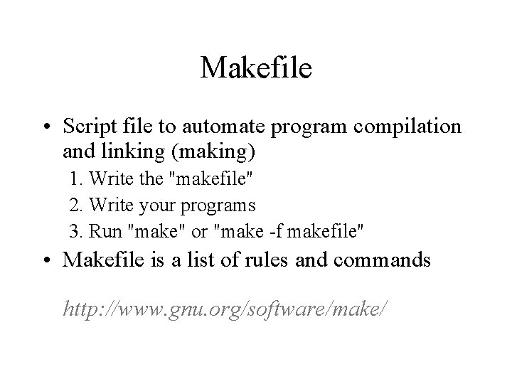 Makefile • Script file to automate program compilation and linking (making) 1. Write the