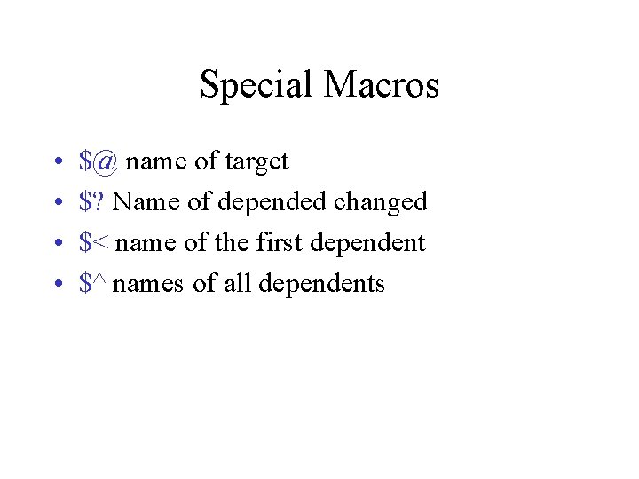 Special Macros • • $@ name of target $? Name of depended changed $<