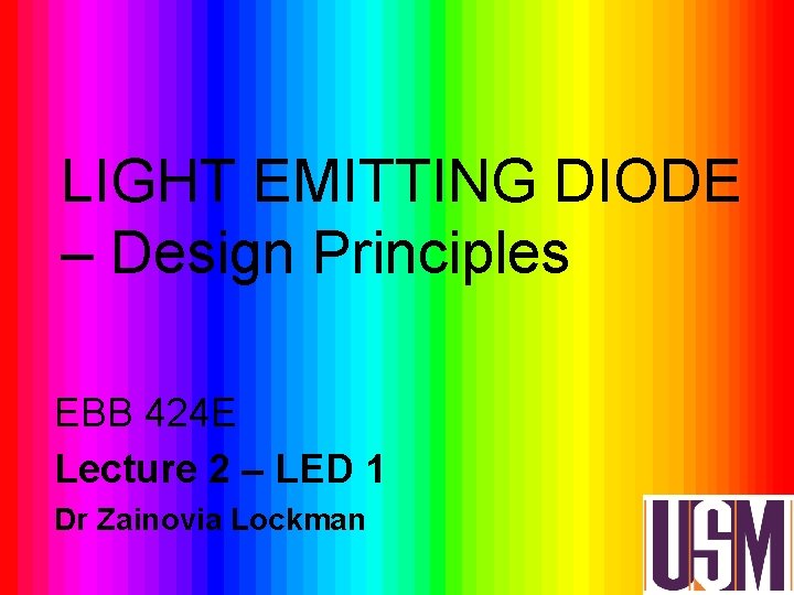 LIGHT EMITTING DIODE – Design Principles EBB 424 E Lecture 2 – LED 1