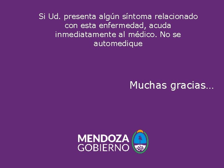 Si Ud. presenta algún síntoma relacionado con esta enfermedad, acuda inmediatamente al médico. No