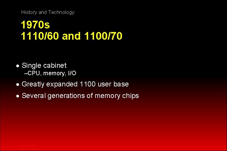 History and Technology 1970 s 1110/60 and 1100/70 · Single cabinet –CPU, memory, I/O