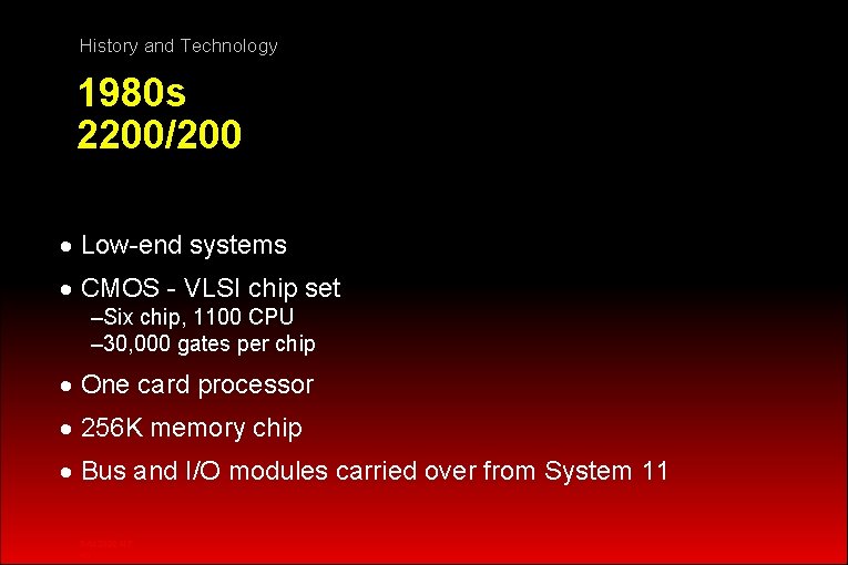 History and Technology 1980 s 2200/200 · Low-end systems · CMOS - VLSI chip