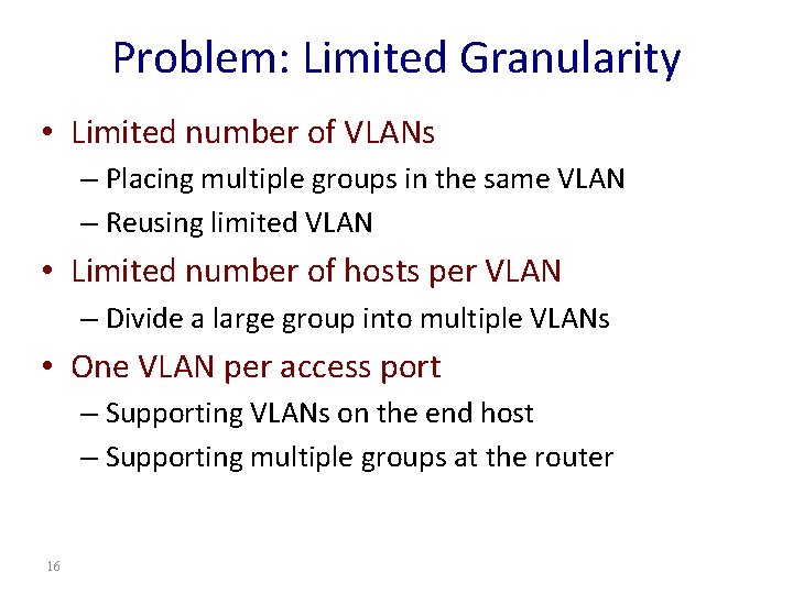 Problem: Limited Granularity • Limited number of VLANs – Placing multiple groups in the