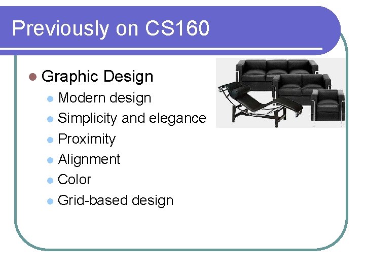 Previously on CS 160 l Graphic Design Modern design l Simplicity and elegance l Previously on CS 160 l Graphic Design Modern design l Simplicity and elegance l