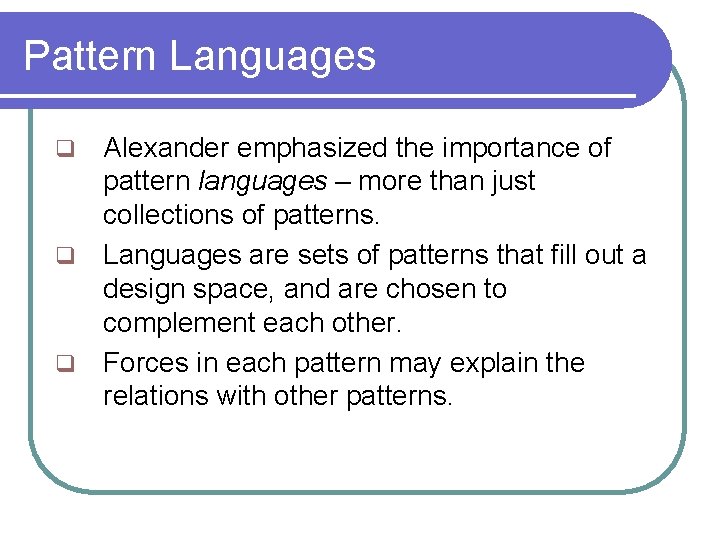 Pattern Languages Alexander emphasized the importance of pattern languages – more than just collections Pattern Languages Alexander emphasized the importance of pattern languages – more than just collections