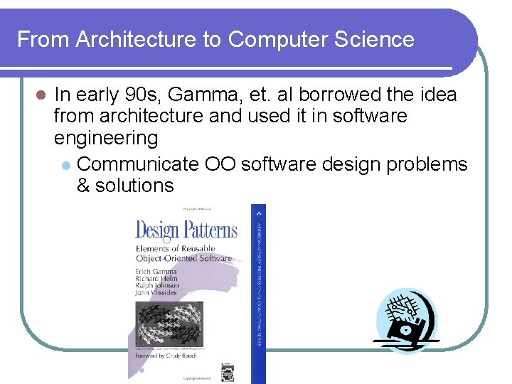 From Architecture to Computer Science l In early 90 s, Gamma, et. al borrowed From Architecture to Computer Science l In early 90 s, Gamma, et. al borrowed
