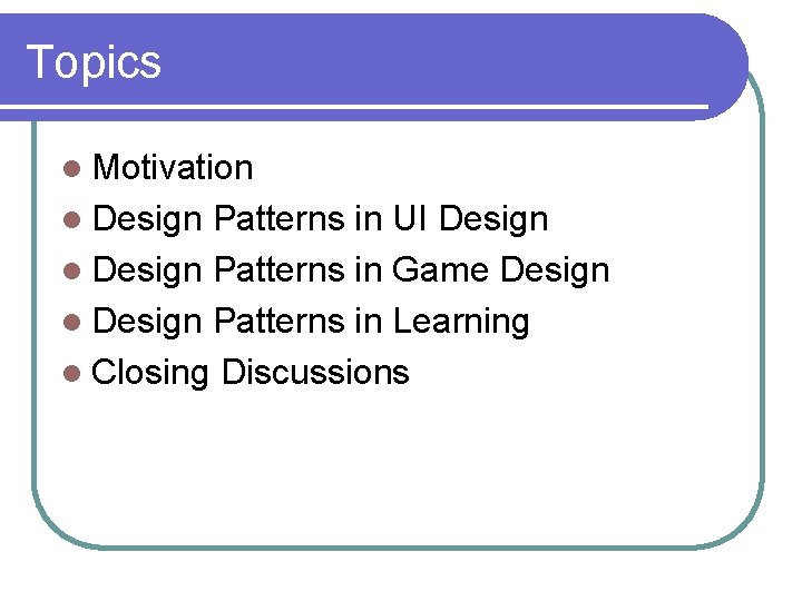 Topics l Motivation l Design Patterns in UI Design l Design Patterns in Game Topics l Motivation l Design Patterns in UI Design l Design Patterns in Game