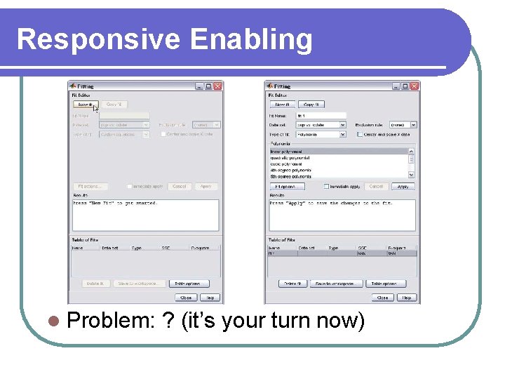 Responsive Enabling l Problem: ? (it’s your turn now) Responsive Enabling l Problem: ? (it’s your turn now)