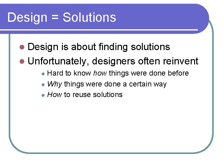 Design = Solutions l Design is about finding solutions l Unfortunately, designers often reinvent Design = Solutions l Design is about finding solutions l Unfortunately, designers often reinvent