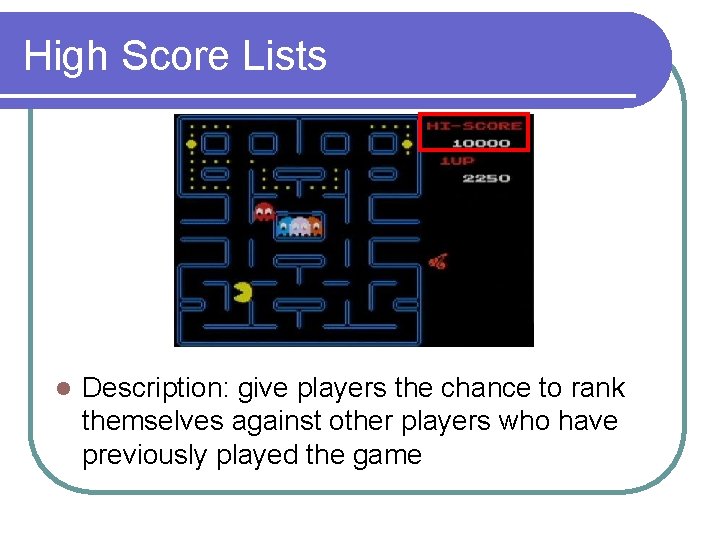 High Score Lists l Description: give players the chance to rank themselves against other High Score Lists l Description: give players the chance to rank themselves against other